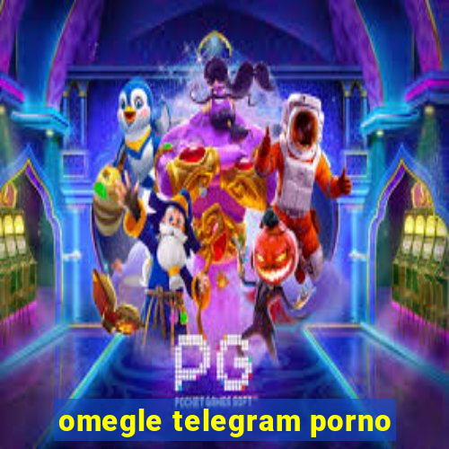 omegle telegram porno